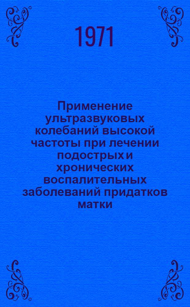 Применение ультразвуковых колебаний высокой частоты при лечении подострых и хронических воспалительных заболеваний придатков матки : Автореф. дис. на соискание учен. степени канд. мед. наук : (750)
