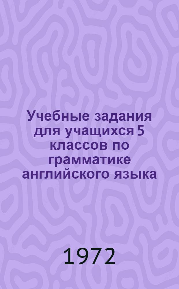 Учебные задания для учащихся 5 классов по грамматике английского языка : На базе учебника англ. яз. для 5 кл. А.П. Старкова : Метод. рекомендации для учителей : III вариант