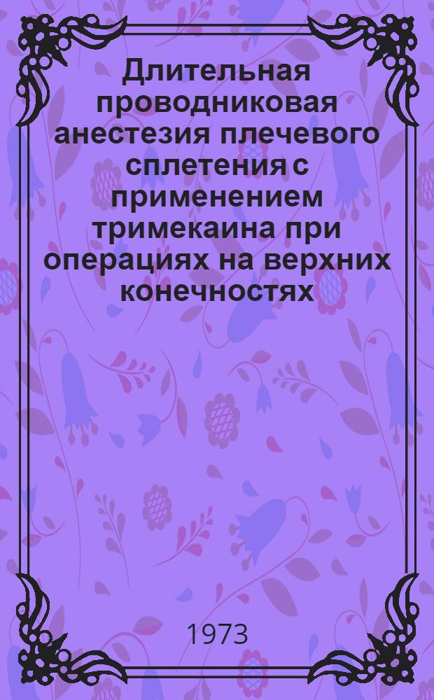 Длительная проводниковая анестезия плечевого сплетения с применением тримекаина при операциях на верхних конечностях : Автореф. дис. на соиск. учен. степени канд. мед. наук : (14.00.22)