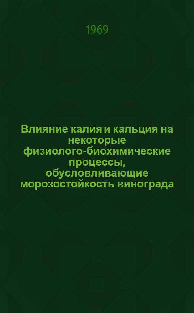 Влияние калия и кальция на некоторые физиолого-биохимические процессы, обусловливающие морозостойкость винограда : Автореф. дис. на соискание учен. степени канд. биол. наук : (101)