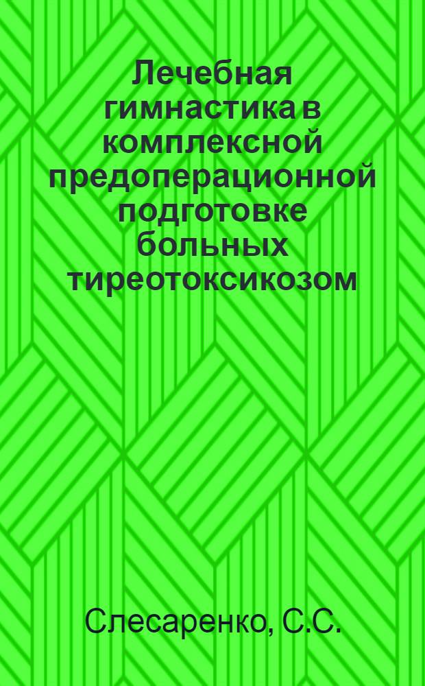 Лечебная гимнастика в комплексной предоперационной подготовке больных тиреотоксикозом : Автореф. дис. на соискание учен. степени канд. мед. наук : (777)