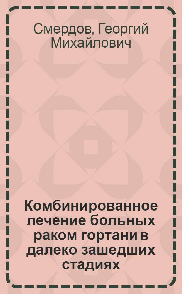 Комбинированное лечение больных раком гортани в далеко зашедших стадиях : Автореф. дис. на соиск. учен. степени д-ра мед. наук : (14.00.04)