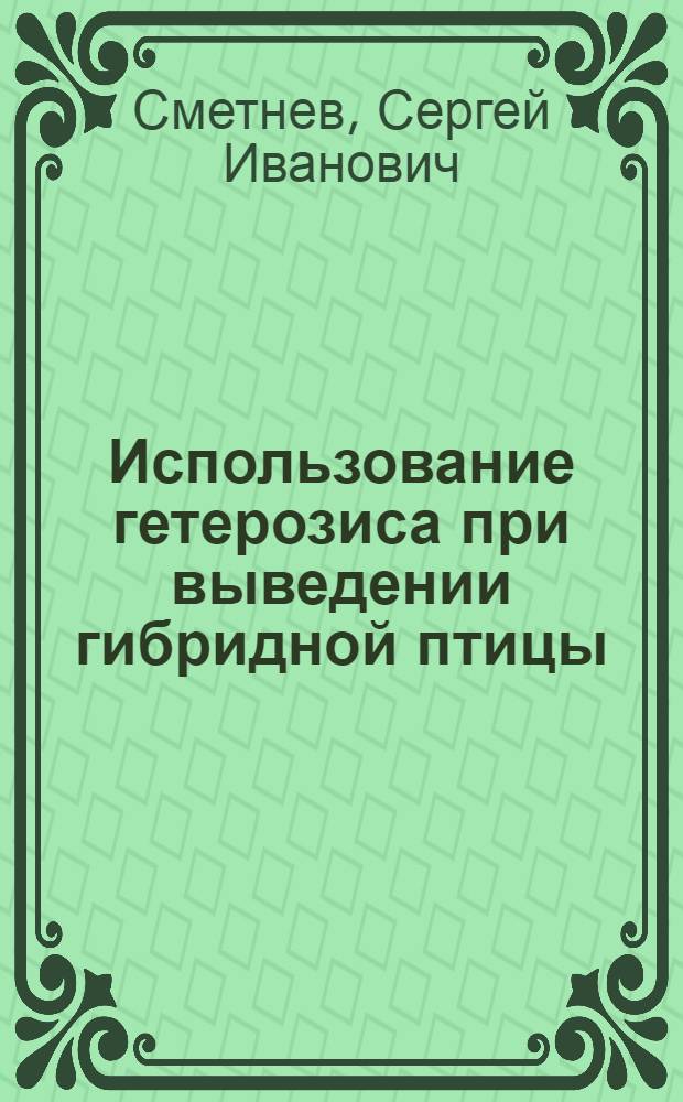 Использование гетерозиса при выведении гибридной птицы : (Селекция на гетерозис при выведении гибридных кур) : Обзор иностр. литературы