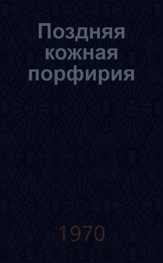 Поздняя кожная порфирия : (Клинико-эксперим. исследования) : Автореф. дис. на соискание учен. степени канд. мед. наук : (760)