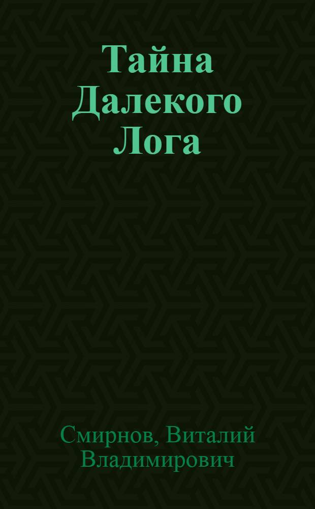 Тайна Далекого Лога : Приключ. повесть : Для ст. и сред. школьного возраста