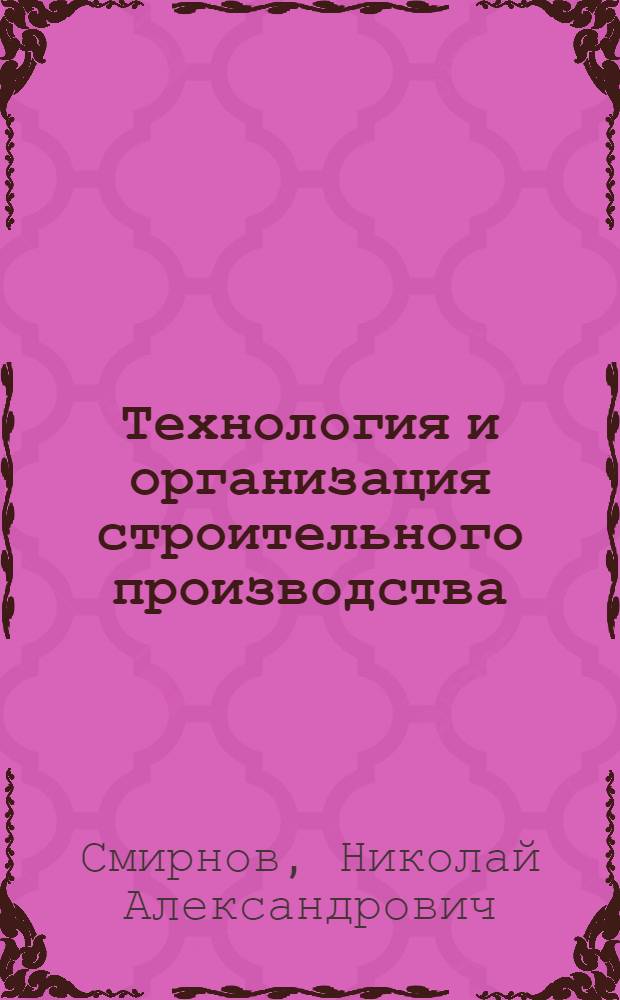 Технология и организация строительного производства : Учебник для строит. техникумов по специальности "Пром. и гражд. строительство"