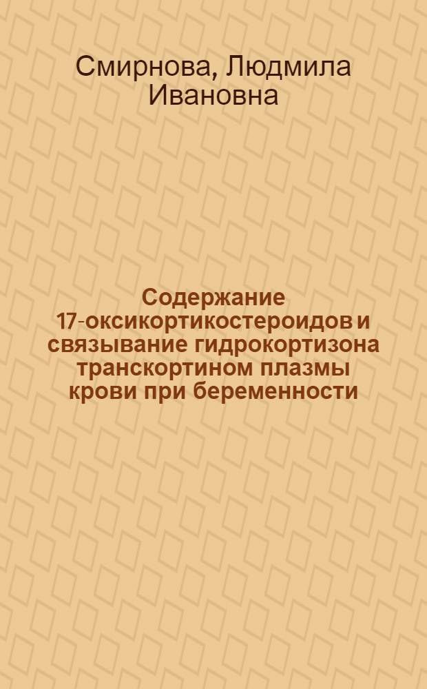 Содержание 17-оксикортикостероидов и связывание гидрокортизона транскортином плазмы крови при беременности : Автореф. дис. на соиск. учен. степени канд. мед. наук : (14.00.01)
