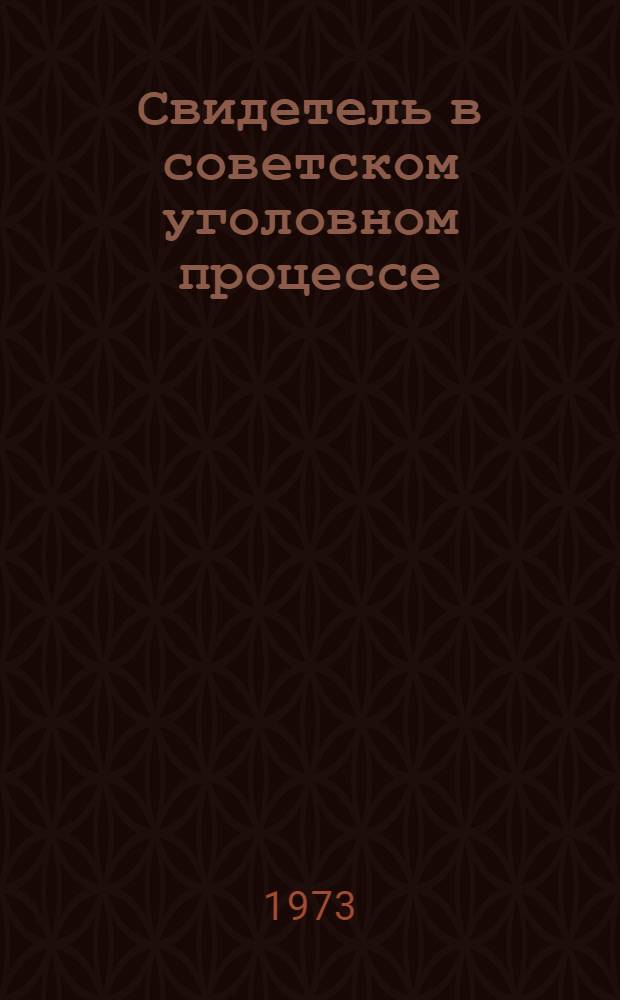 Свидетель в советском уголовном процессе : Учеб. пособие для юрид. ин-тов и фак.