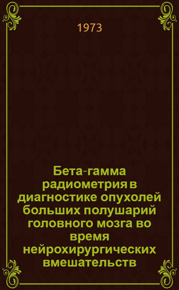 Бета-гамма радиометрия в диагностике опухолей больших полушарий головного мозга во время нейрохирургических вмешательств : Автореф. дис. на соиск. учен. степени канд. мед. наук : (14.00.28)