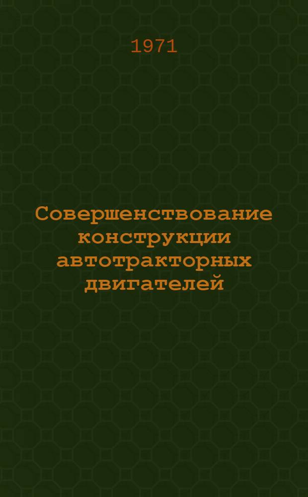 Совершенствование конструкции автотракторных двигателей : Сборник статей