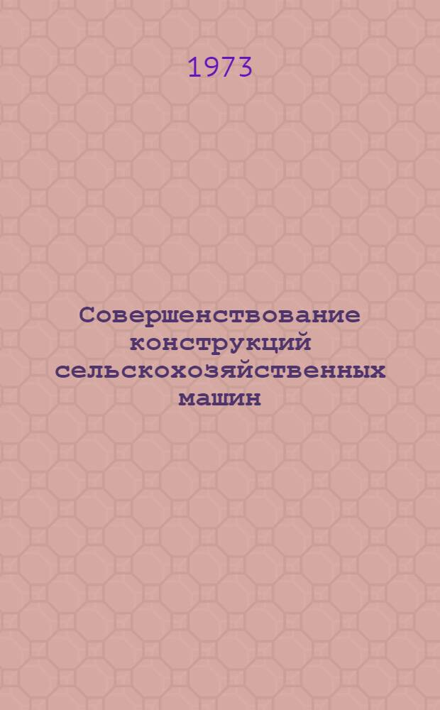 Совершенствование конструкций сельскохозяйственных машин : Сборник статей