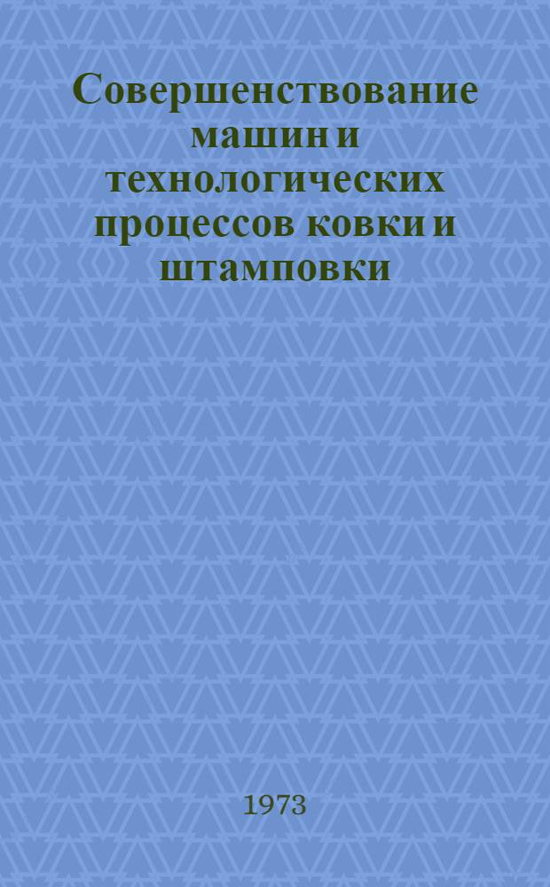 Совершенствование машин и технологических процессов ковки и штамповки : Сборник статей