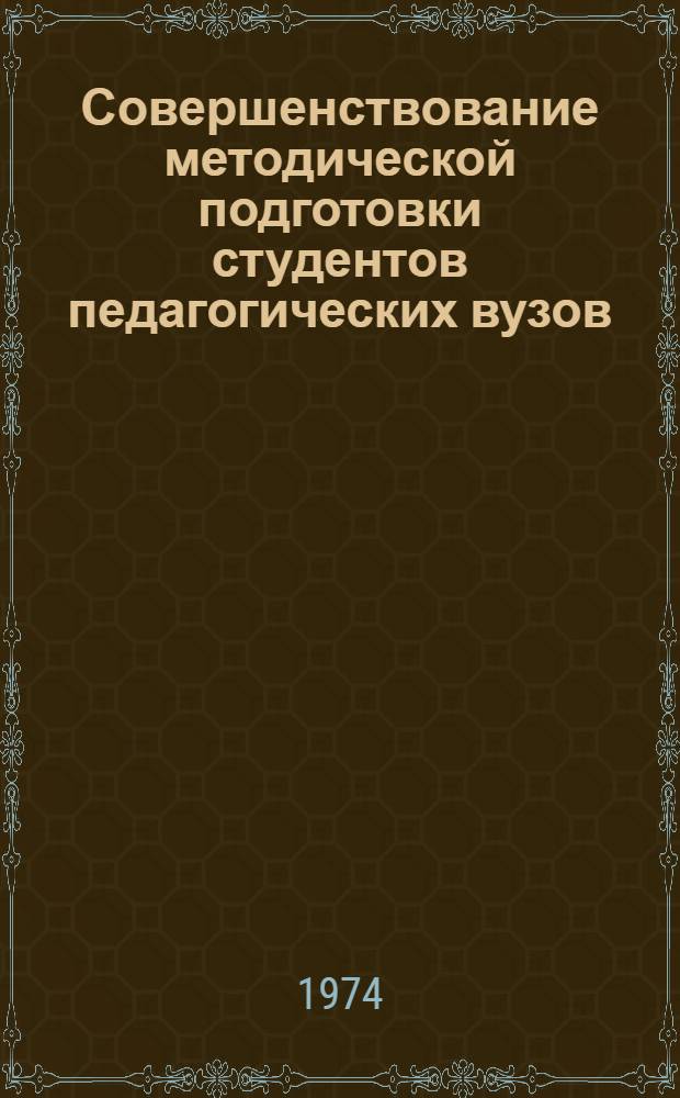 Совершенствование методической подготовки студентов педагогических вузов : Материалы Науч.-метод. конф. 1972 г