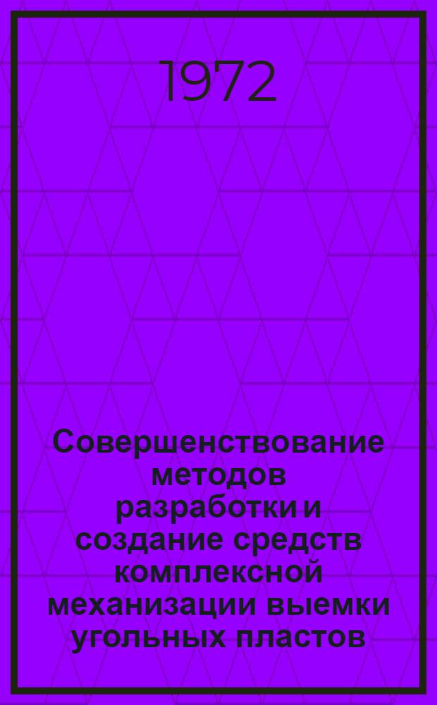 Совершенствование методов разработки и создание средств комплексной механизации выемки угольных пластов : Тезисы докл. респ. совещания 20-22 ноября 1972 г
