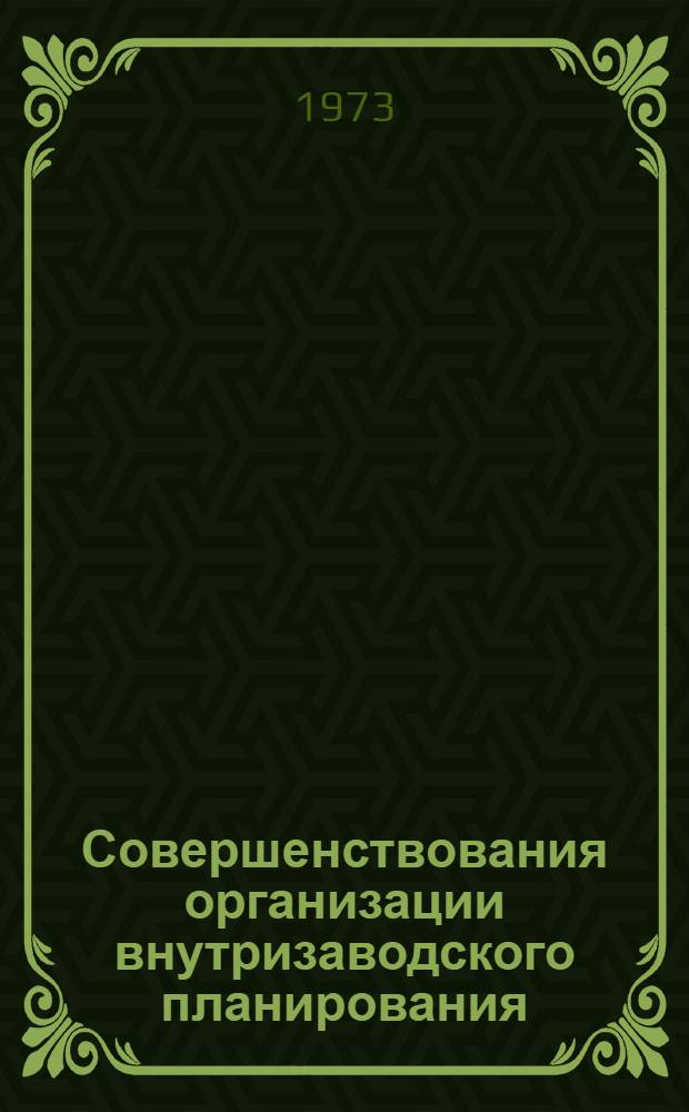 Совершенствования организации внутризаводского планирования : (Тезисы докл. обл. науч.-практ. конф.)