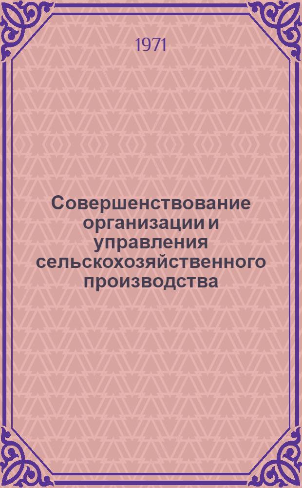 Совершенствование организации и управления сельскохозяйственного производства : (Тезисы докл. науч.-произв. экон. конф.)
