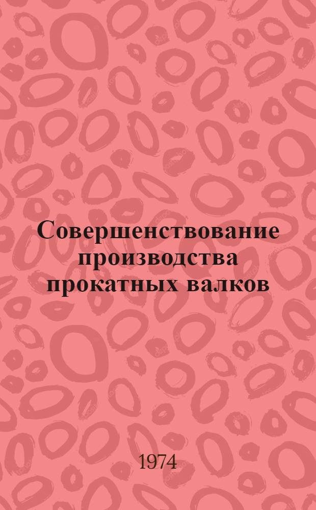 Совершенствование производства прокатных валков : Сборник