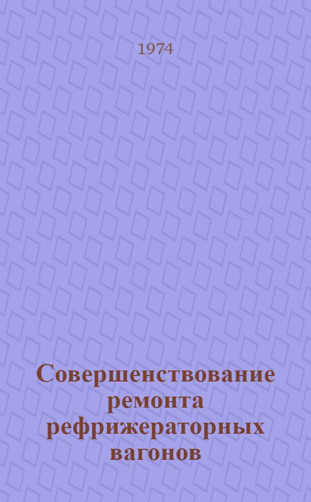 Совершенствование ремонта рефрижераторных вагонов : Сборник статей