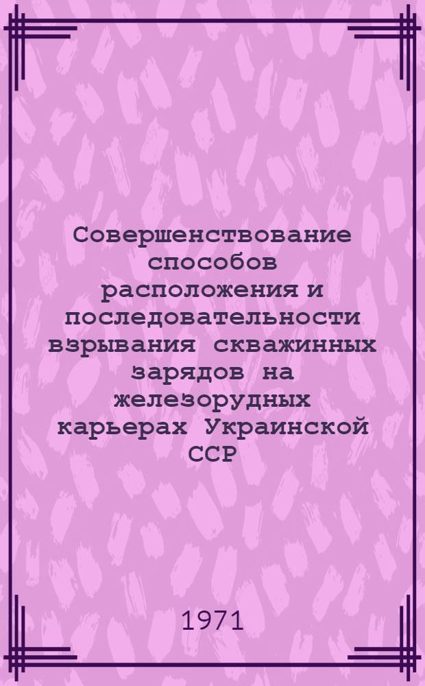 Совершенствование способов расположения и последовательности взрывания скважинных зарядов на железорудных карьерах Украинской ССР : Обзор
