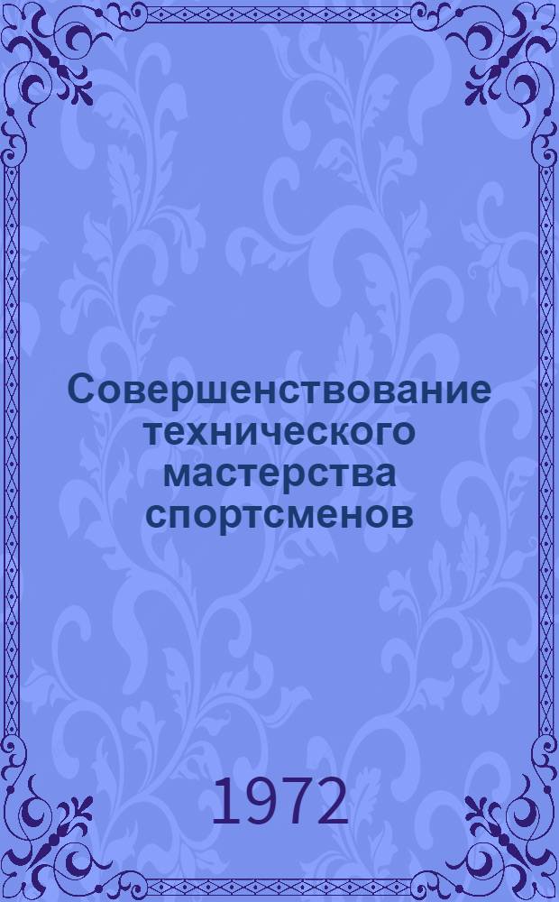 Совершенствование технического мастерства спортсменов : (Пед. проблемы управления)