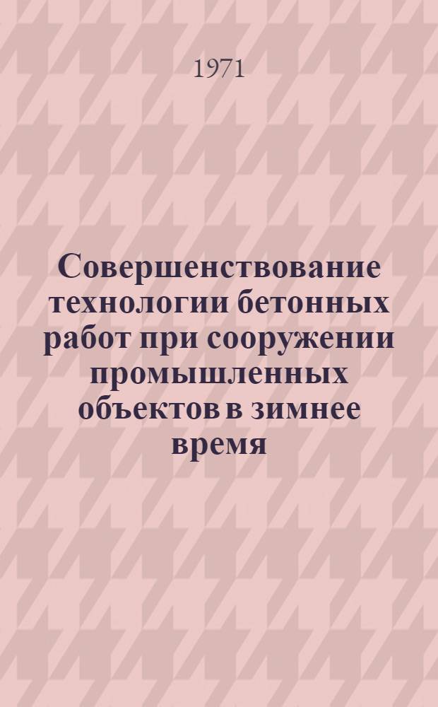 Совершенствование технологии бетонных работ при сооружении промышленных объектов в зимнее время