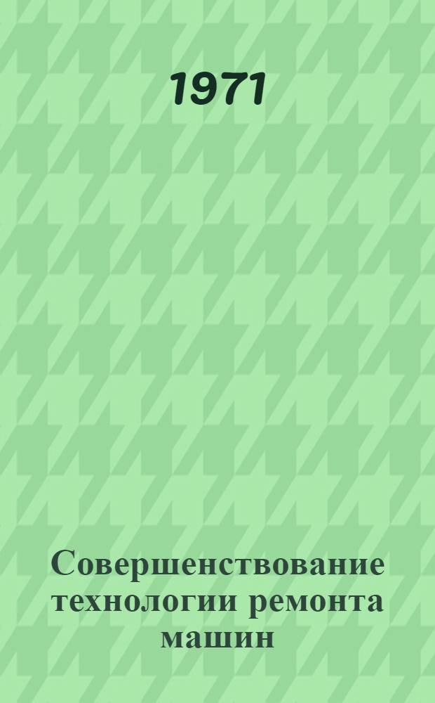 Совершенствование технологии ремонта машин : Сборник статей