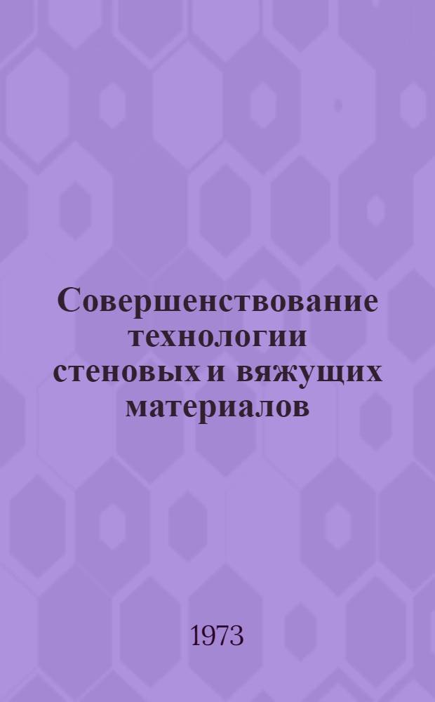 Совершенствование технологии стеновых и вяжущих материалов : Сборник трудов