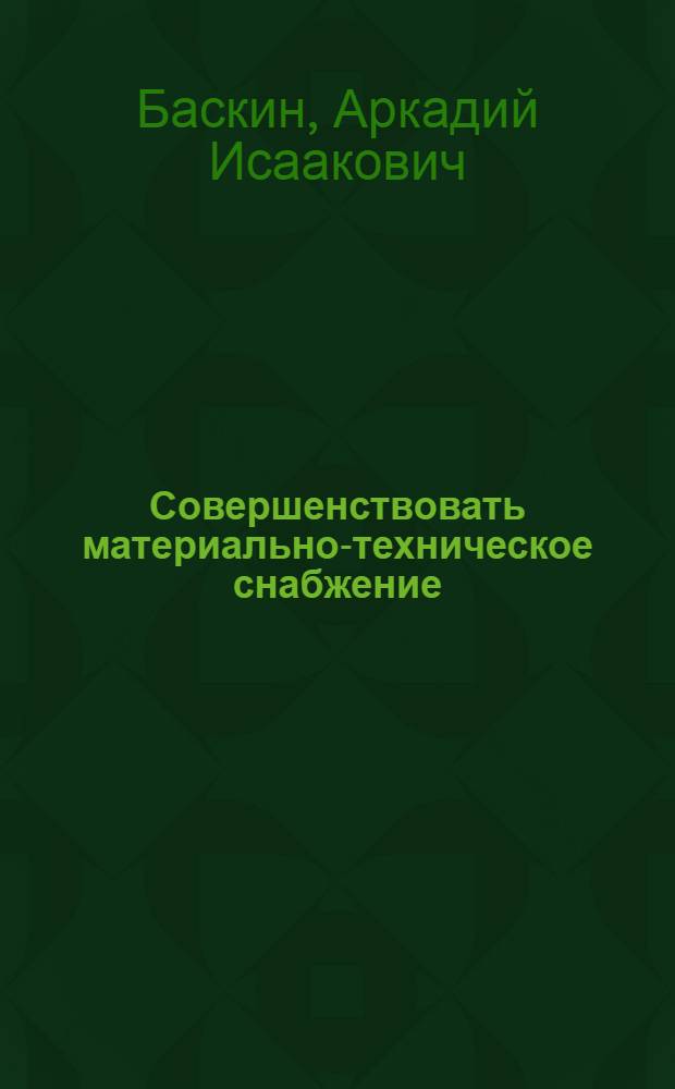 Совершенствовать материально-техническое снабжение : Для слушателей нар. ун-тов техн. прогресса