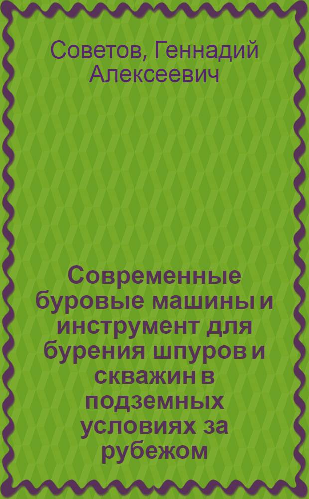 Современные буровые машины и инструмент для бурения шпуров и скважин в подземных условиях за рубежом : Обзор