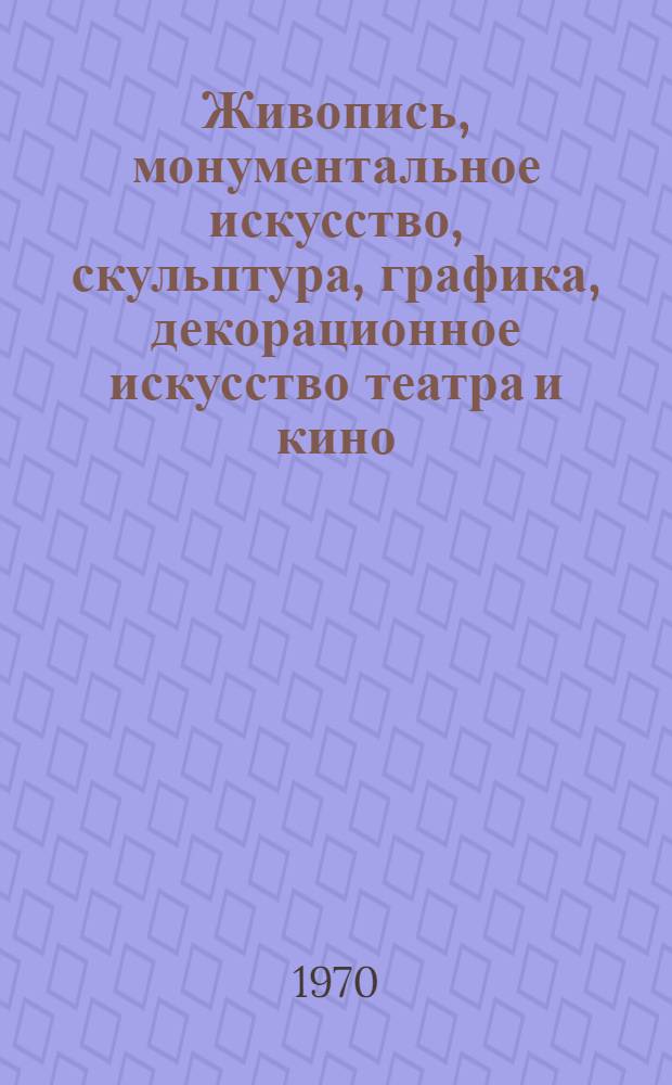 Живопись, монументальное искусство, скульптура, графика, декорационное искусство театра и кино, промышленная графика : Каталог