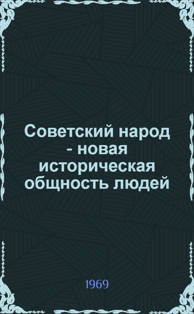 Советский народ - новая историческая общность людей : Труды межвузовской науч. конференции. 15-19 окт. 1968 г