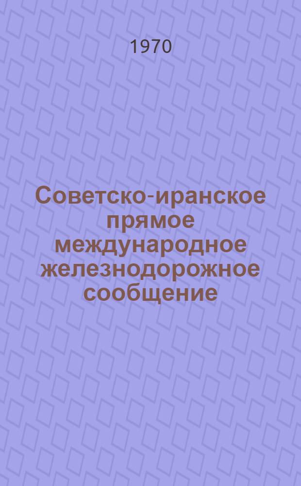 Советско-иранское прямое международное железнодорожное сообщение : Действует с 1 мая 1958 г