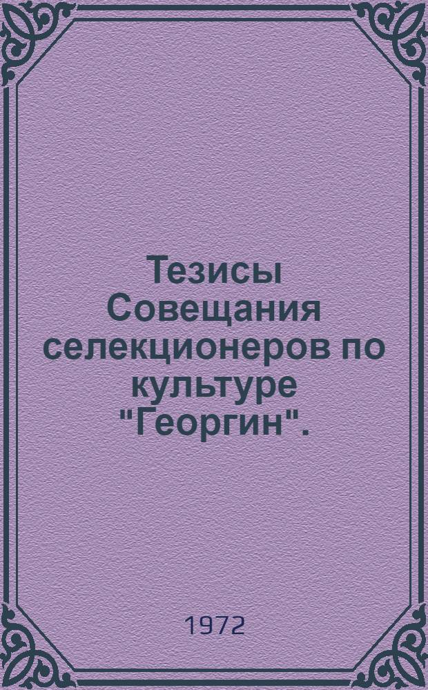 Тезисы Совещания селекционеров по культуре "Георгин". (26 и 28 августа 1972 г.)