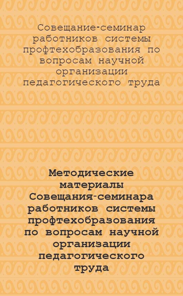 Методические материалы Совещания-семинара работников системы профтехобразования по вопросам научной организации педагогического труда. (24-26 марта 1969 г., Свердловск)