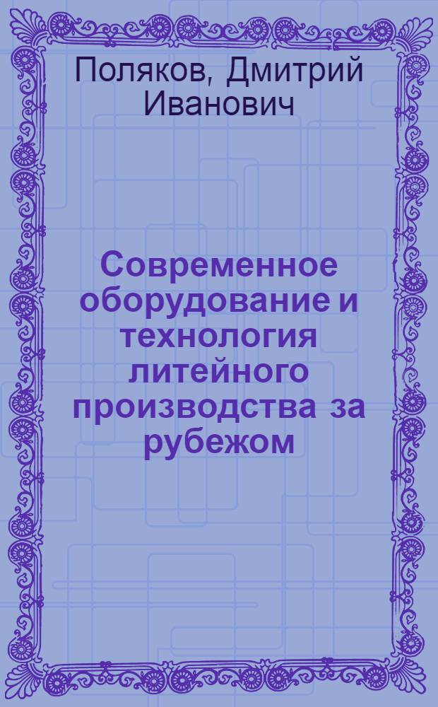 Современное оборудование и технология литейного производства за рубежом : Материалы III Междунар. выставки литейного оборудования в г. Дюссельдорфе (ФРГ)