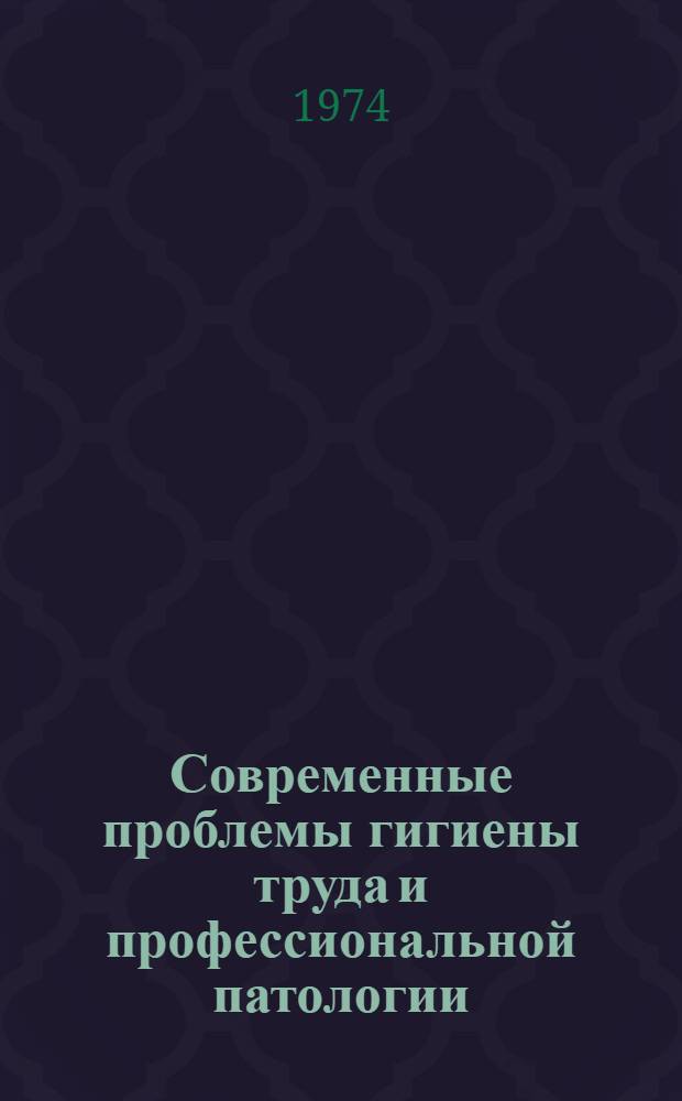 Современные проблемы гигиены труда и профессиональной патологии : Сборник статей