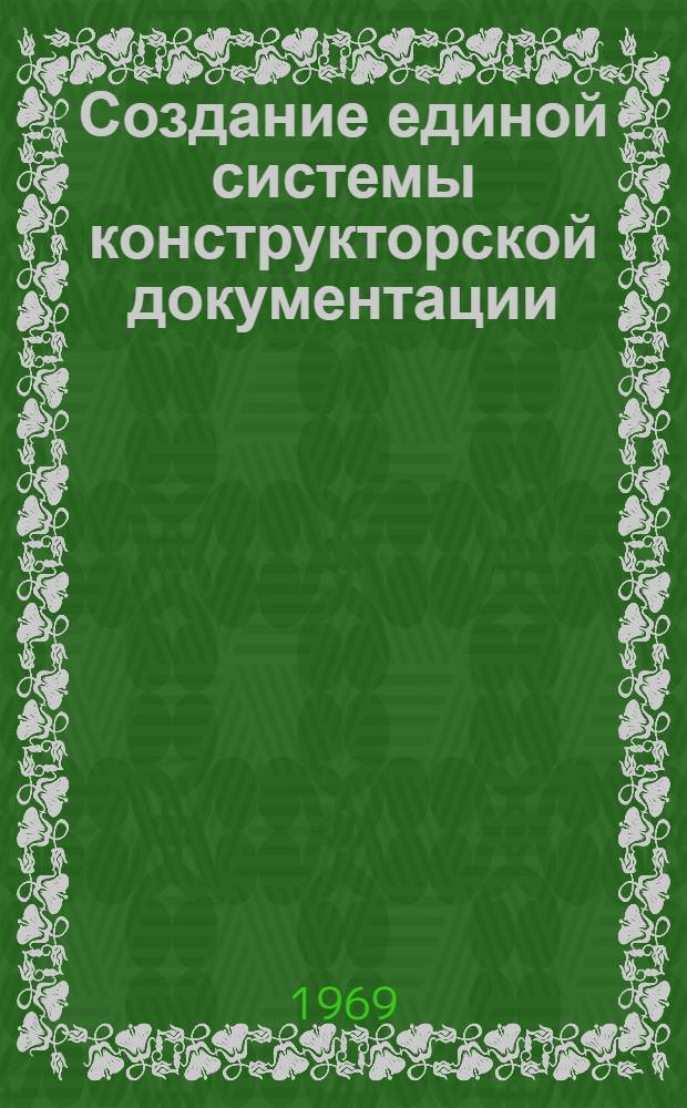 Создание единой системы конструкторской документации : Сборник лекций, прочит. в ДНТПС в 1967-1968 гг