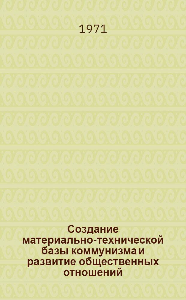 Создание материально-технической базы коммунизма и развитие общественных отношений : Сборник статей