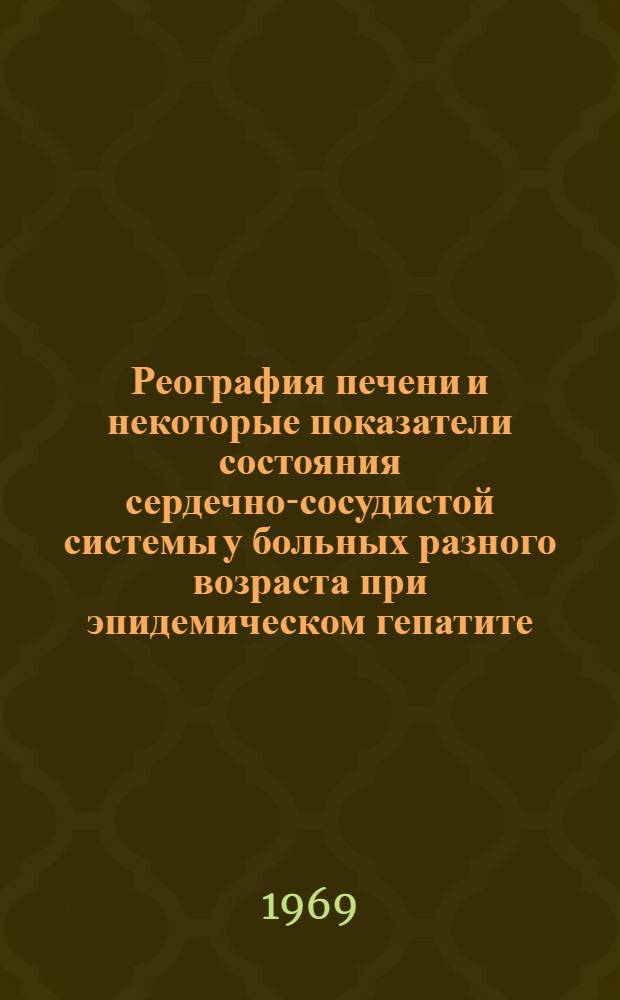 Реография печени и некоторые показатели состояния сердечно-сосудистой системы у больных разного возраста при эпидемическом гепатите : Автореф. дис. на соискание учен. степени канд. мед. наук : (759)