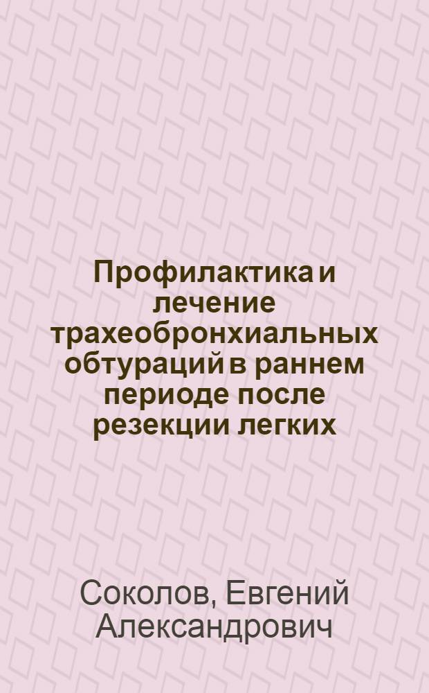 Профилактика и лечение трахеобронхиальных обтураций в раннем периоде после резекции легких : Автореф. дис. на соиск. учен. степени канд. мед. наук : (14.00.27)