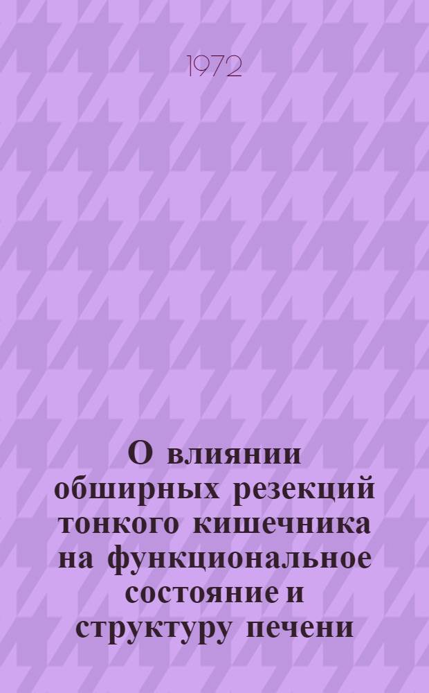 О влиянии обширных резекций тонкого кишечника на функциональное состояние и структуру печени : Автореф. дис. на соискание учен. степени канд. мед. наук : (093)