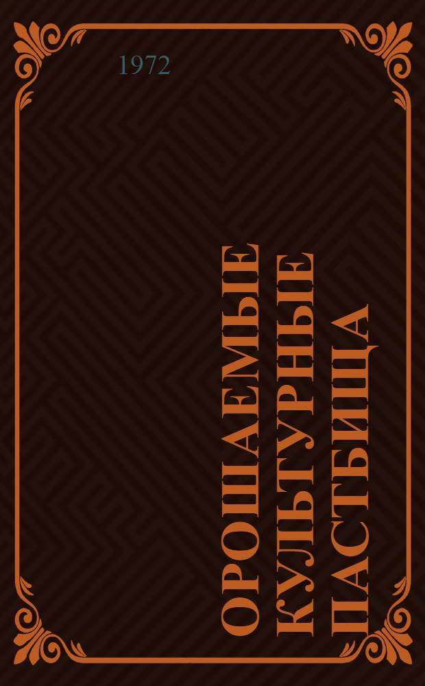 Орошаемые культурные пастбища : (Организация и эксплуатация)