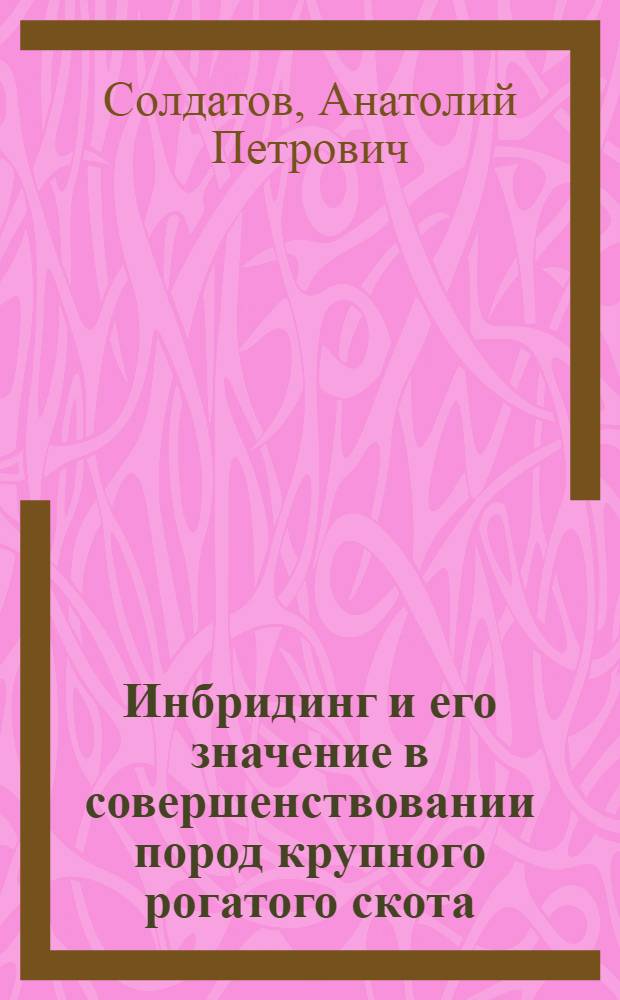 Инбридинг и его значение в совершенствовании пород крупного рогатого скота : Лекция по дисциплине "Скотоводство" для студентов-заочников с.-х. вузов по специальности 1506 "Зоотехния"