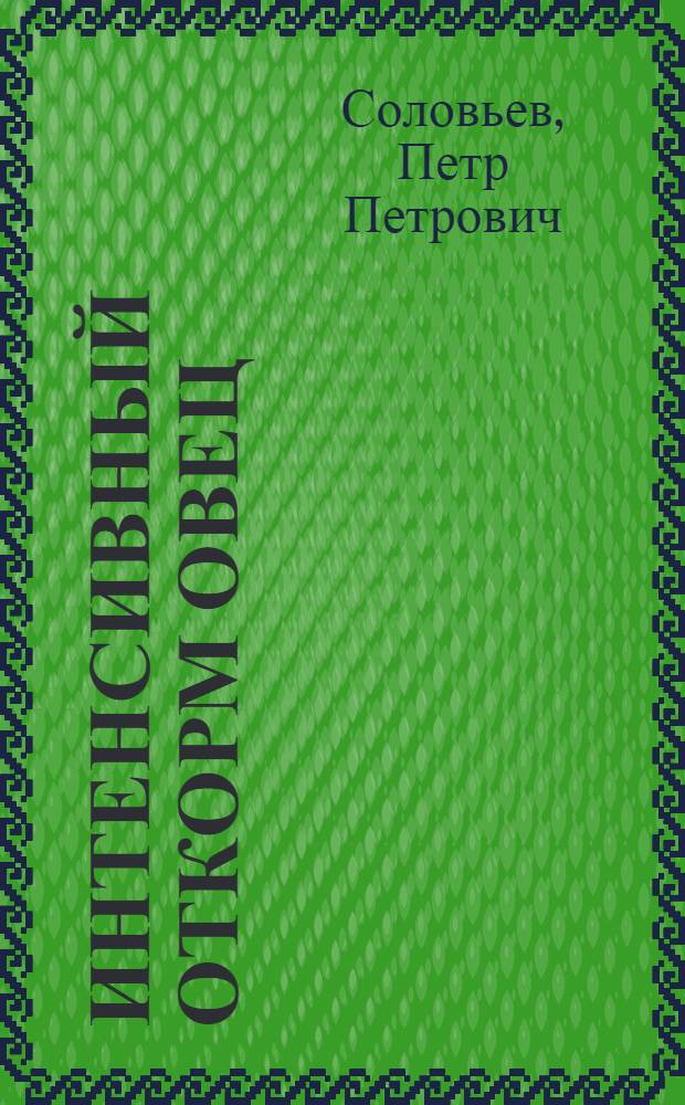 Интенсивный откорм овец : (Из опыта хоз-в Панфилов. р-на Талды-Курган. обл.)