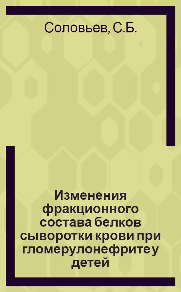 Изменения фракционного состава белков сыворотки крови при гломерулонефрите у детей : Автореф. дис. на соискание учен. степени канд. мед. наук : (758)