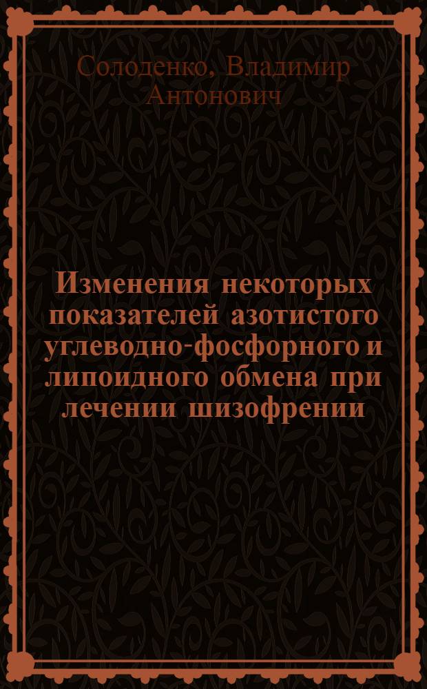 Изменения некоторых показателей азотистого углеводно-фосфорного и липоидного обмена при лечении шизофрении : Автореф. дис. на соиск. учен. степени канд. мед. наук : (14.0018)