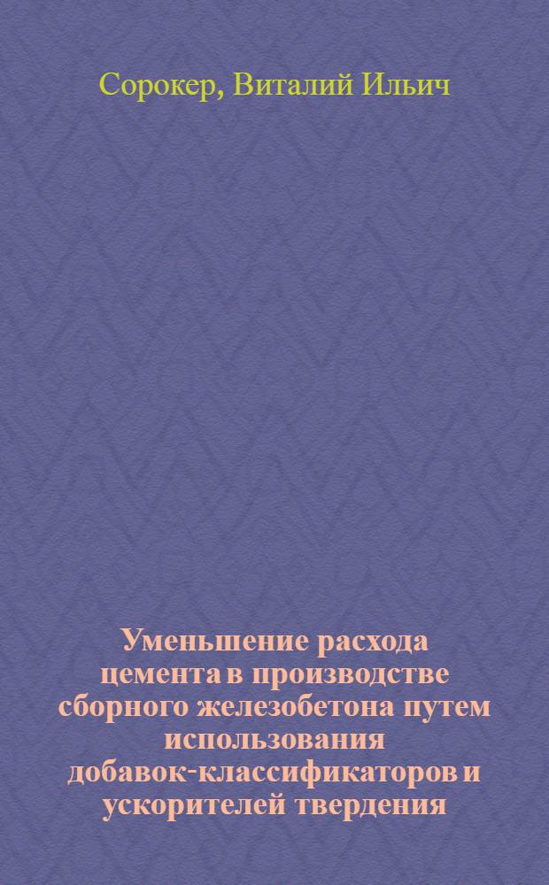 Уменьшение расхода цемента в производстве сборного железобетона путем использования добавок-классификаторов и ускорителей твердения : Обзор