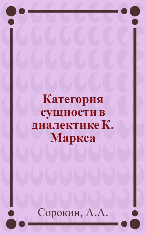 Категория сущности в диалектике К. Маркса : (На материале "Капитала") : Автореф. дис. на соискание учен. степени канд. филос. наук : (620)