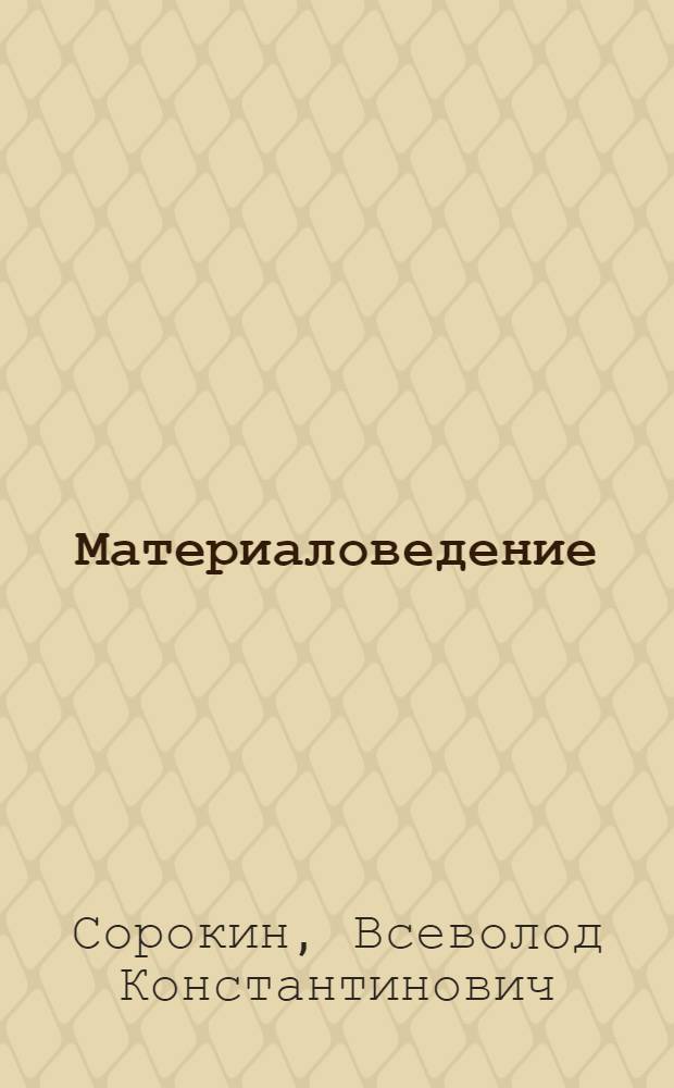 Материаловедение : Учеб. пособие для студентов мех. специальностей заоч. и вечер. фак