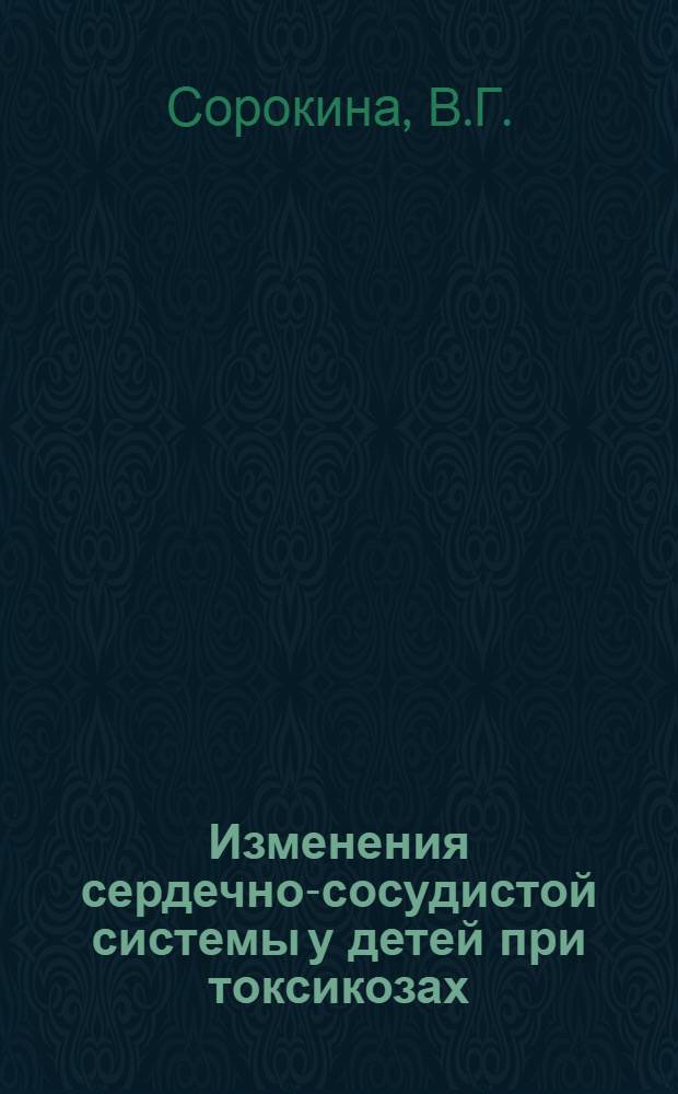 Изменения сердечно-сосудистой системы у детей при токсикозах : Автореф. дис. на соиск. учен. степени канд. мед. наук : (758)